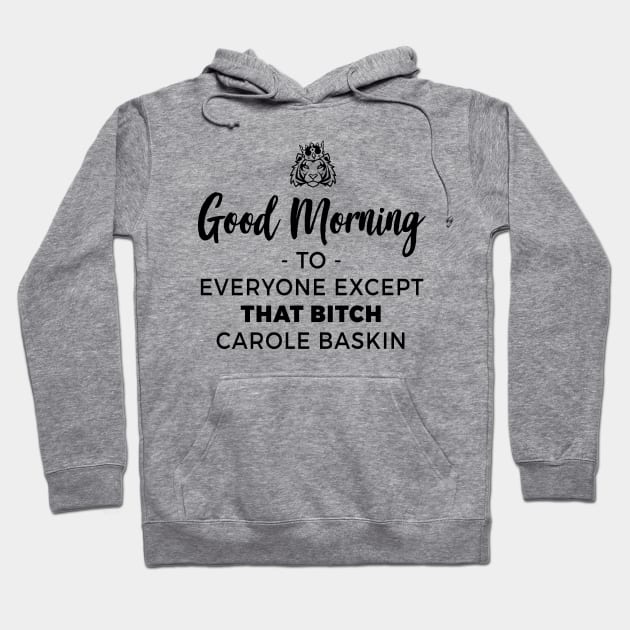 Good Morning To Everyone Except That Bitch Carole Baskin Hoodie by NotoriousMedia